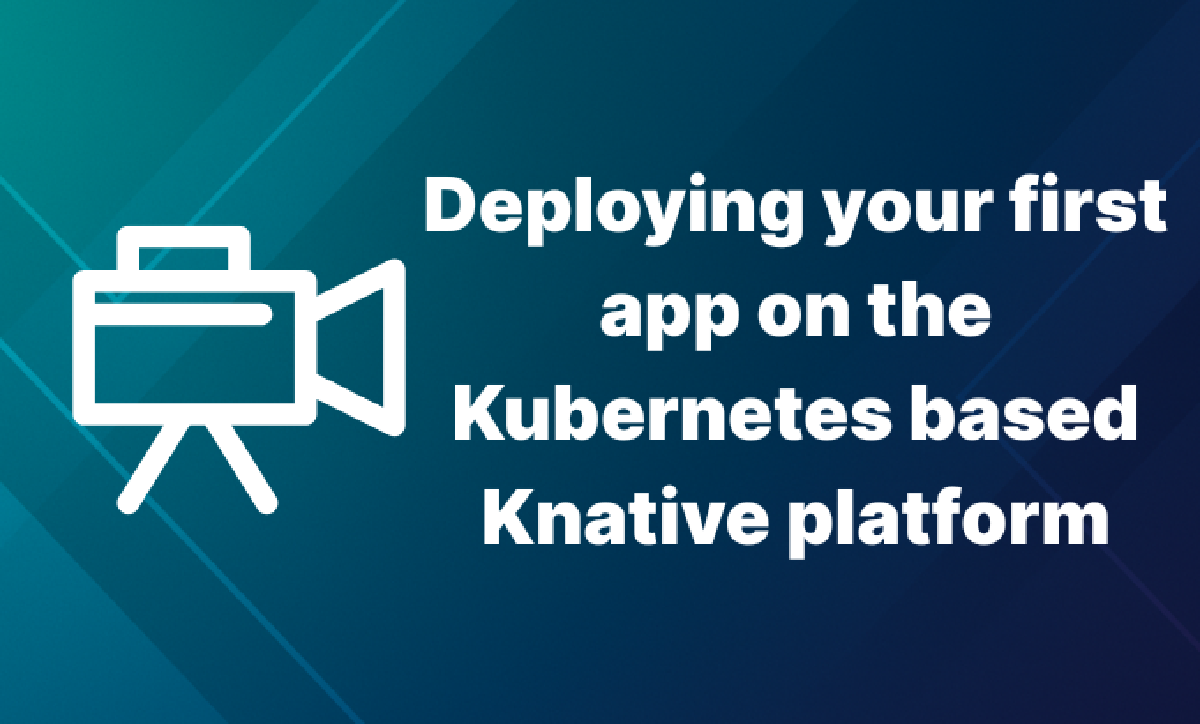 Deploying your first app on the Kubernetes based Knative platform